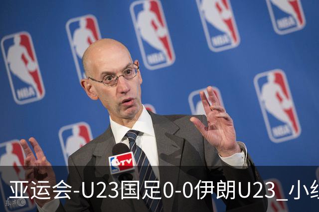 亚运会-U23国足0-0伊朗U23 小组第2末轮将战阿联酋 吴曦远射中框